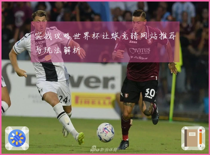 实战攻略世界杯让球竞猜网站推荐与玩法解析