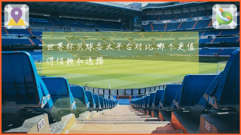 世界杯买球各大平台对比 哪个更值得信赖和选择